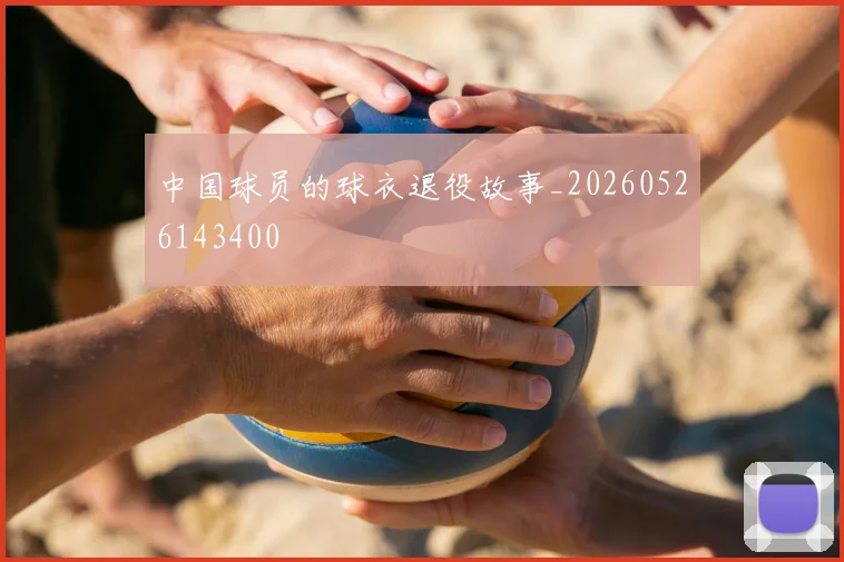 中国球员的球衣退役故事_20260526143400